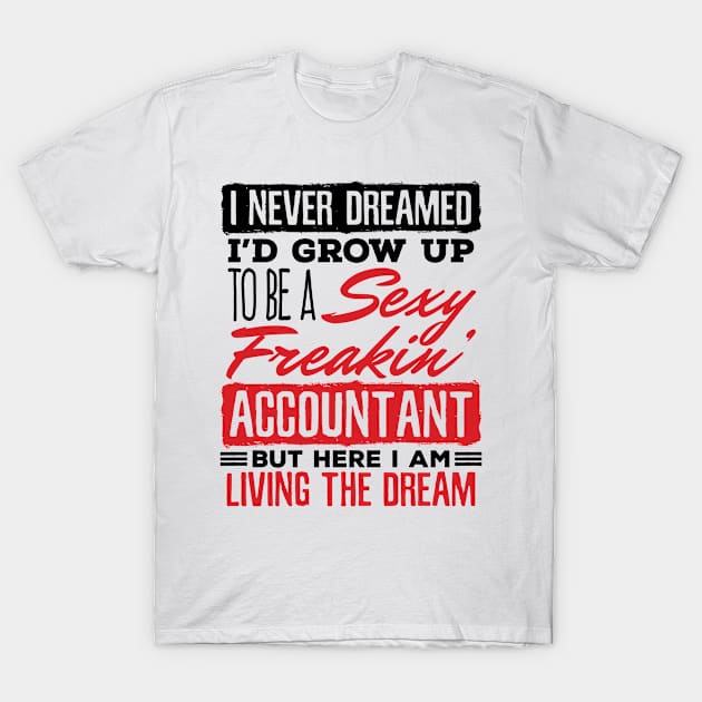 I Never Dreamed I'd Grow Up Sexy Freakin' Accountant Shirt T-Shirt by redbarron